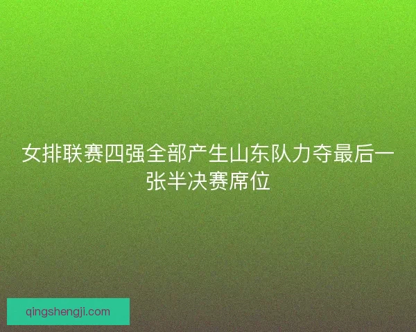 女排联赛四强全部产生山东队力夺最后一张半决赛席位
